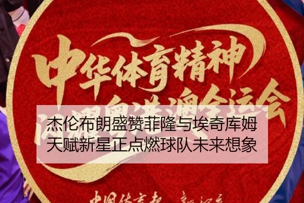 杰伦布朗盛赞菲隆与埃奇库姆 天赋新星正点燃球队未来想象